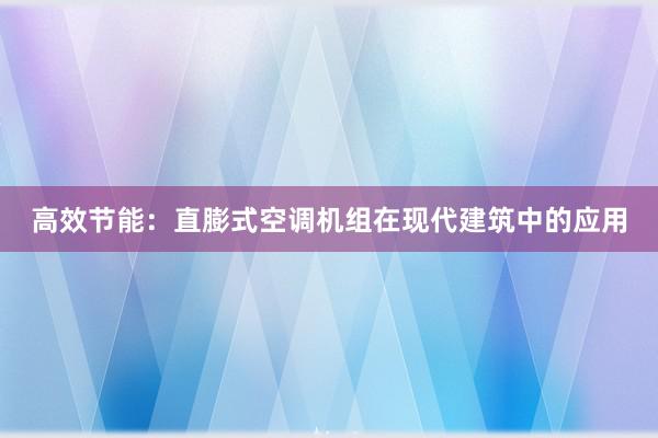 高效节能：直膨式空调机组在现代建筑中的应用